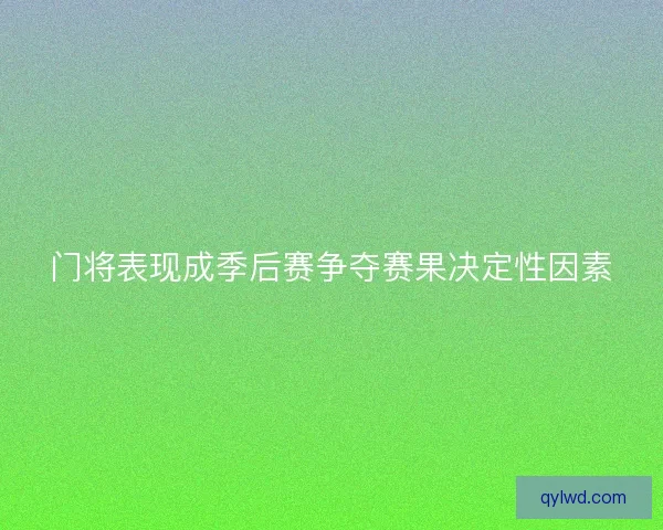 门将表现成季后赛争夺赛果决定性因素
